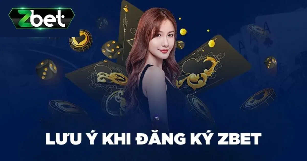 Hướng Dẫn Chi Tiết Cách Đăng Ký Zbet Nhanh Chóng Cho Tân Thủ 3 Những lưu ý khi đăng ký tài khoản tại Zbet