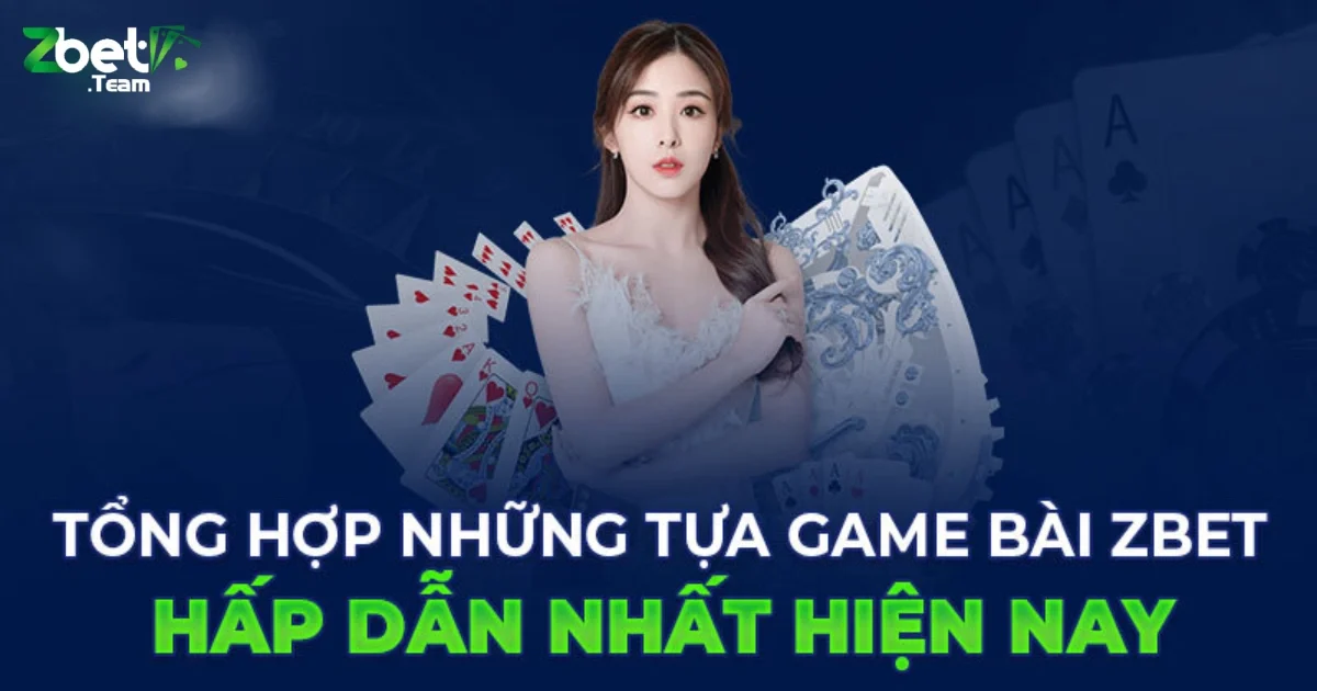 Game Bài Trên Zbet Có Gì Nổi Bật So Với Các Nền Tảng Khác? 4 Game bài trên Zbet có gì nổi bật so với các nền tảng khác?